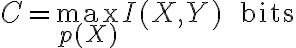 $C=\max_{p(X)} I(X,Y) \;\textrm{ bits}$